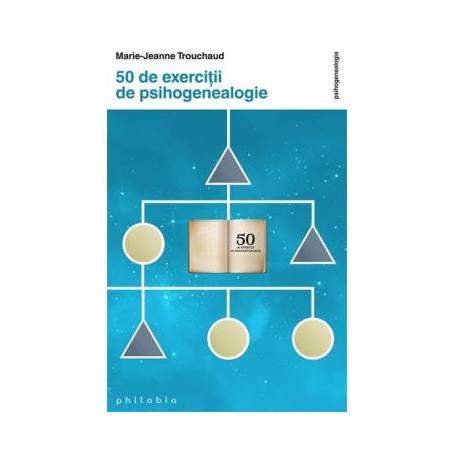50 de exerciţii de psihogenealogie, MARIE-JEANNE TROUCHAUD -carte- Editura Philobia
