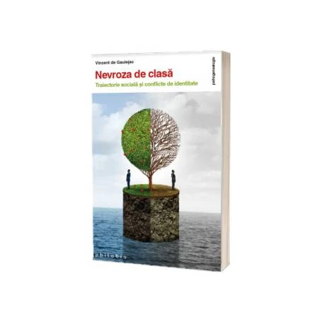 Nevroza de clasa: traiectorie sociala si conflicte de identitate, Vincent de Gaulejac -carte- Editura Philobia
