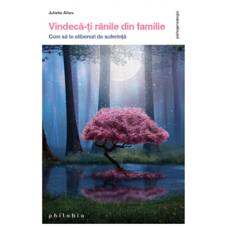 Vindeca-ti ranile din familie - Juliette Allais -carte- Editura Philobia