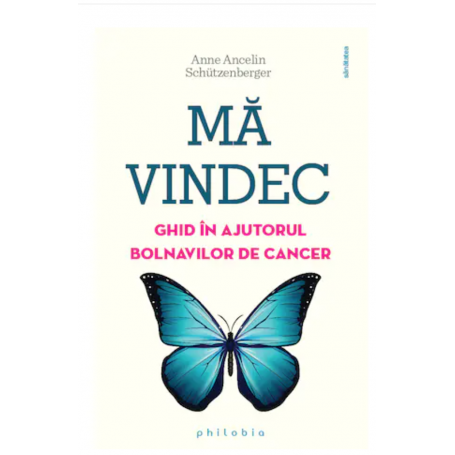 Ma vindec: ghid in ajutorul bolnavilor de cancer - Anne Ancelin Schutzenberger -carte- Editura Philobia