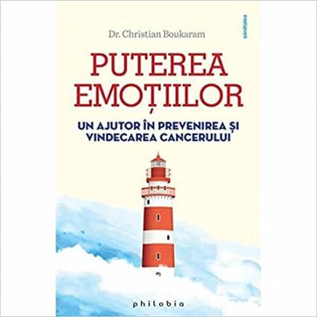 Puterea emotiilor Un ajutor in prevenirea si vindecarea cancerului - Dr. Christian Boukaram -carte- Editura Philobia