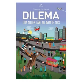Dilema. Cum alegem cand nu avem de ales - Thomas Cathcart - carte - Editura Philobia