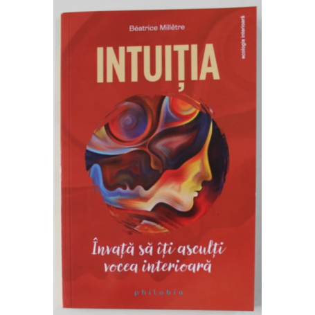 Intuitia: invata sa iti asculti vocea interioara - Beatrice Milletre - carte - Editura Philobia