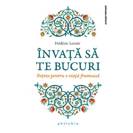 Invata sa te bucuri - Frederic Lenoir - carte - Editura Philobia