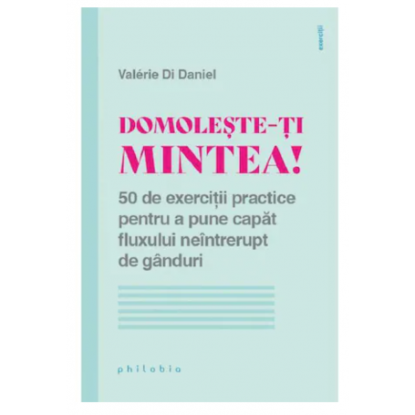 Domoleste-ti mintea! 50 de exercitii practice - Valerie di Daniel - carte - Editura Philobia