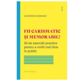 Fii carismatic si memorabil! - Laurence Levasseur - carte - Editura Philobia