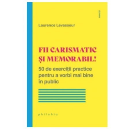 Fii carismatic și memorabil! 50 de exercitii practice pentru a vorbi mai bine în public
