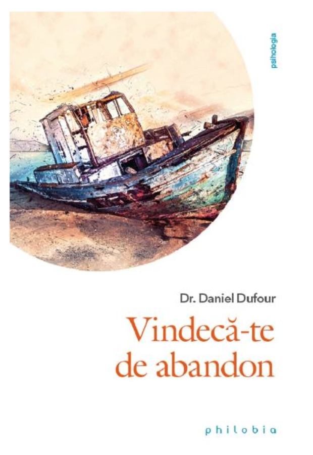 Vindeca-te De Abandon - Dr. Daniel Dufour - Carte - Editura Philobia