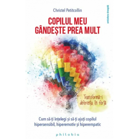 Copilul meu gandeste prea mult - Christel Petitcollin- carte - Editura Philobia