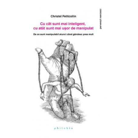 Cu cat sunt mai inteligent, cu atat sunt mai usor de manipulat - Christel Petitcollin - carte - Editura Philobia