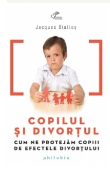 Copilul si divortul. cum ne protejam copiii de efectele divortului - jacques biolley - carte - editura philobia