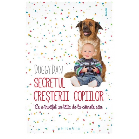 Secretul cresterii copiilor. Ce a invatat un tatic de la cainele sau - Doggy Dan - carte - Editura Philobia