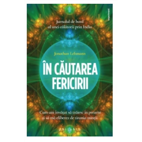 In cautarea fericirii: cum am invatat sa traiesc in prezent si sa ma eliberez de tirania mintii