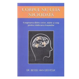 Corpul nu uita niciodata, Bessel Van Der Kolk - Adevar Divin