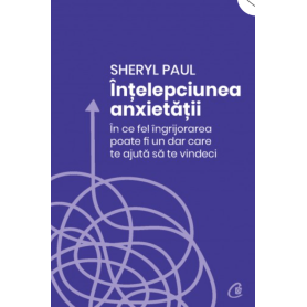 Intelepciunea anxietatii, Sheryl Paul - carte - Curtea Veche