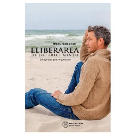 Eliberarea de jocurile mintii, Marius Mihai Lungu -carte- editura Atman