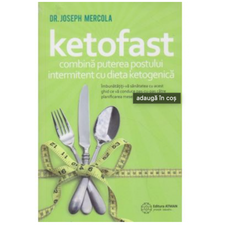 Ketofast combina puterea postului intermitent cu dieta ketogenica - Joseph Mercola -carte- editura Atman