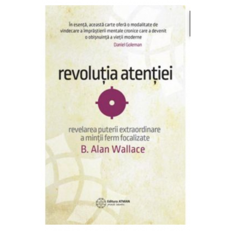 Revolutia atentiei. Dezvaluirea puterii extraordinare a mintii ferm focalizate - B. Alan Wallace -carte- editura Atman