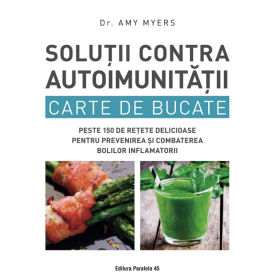 Solutii Contra Autoimunitatii Carte de Bucate -carte- MYERS Amy - Paralela 45