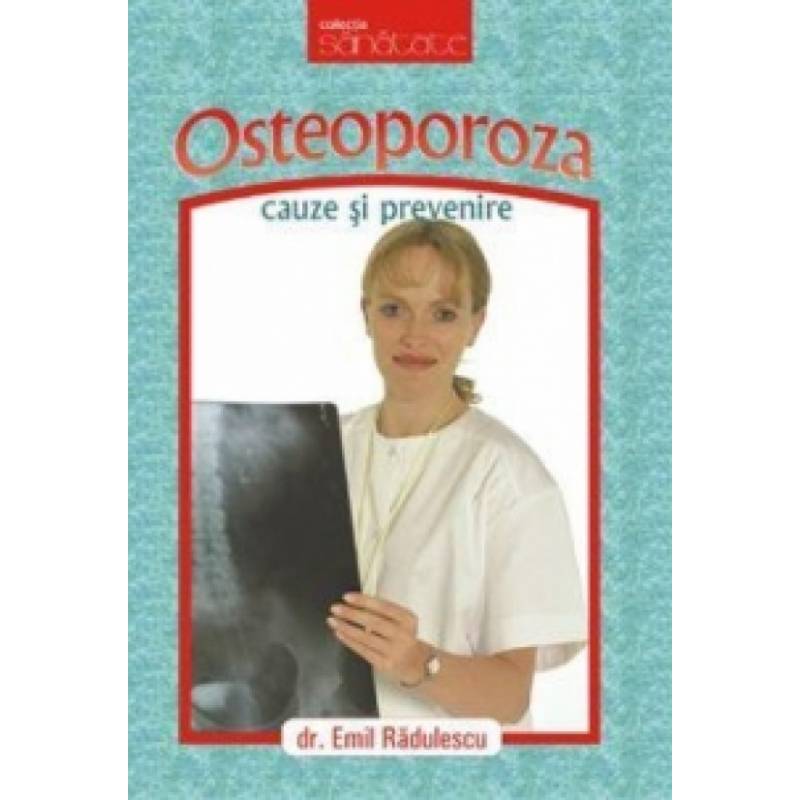 Osteoporoza, cauze si preventie - Carte - Emil radulescu, Editura