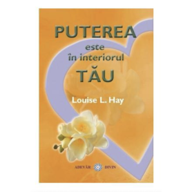 Puterea este in interiorul tau - Louise L. Hay - Adevar Divin