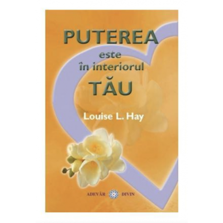 Puterea este in interiorul tau - Louise L. Hay - Adevar Divin