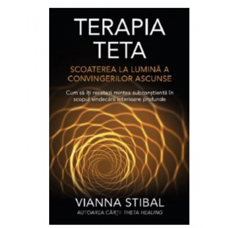 Terapia Teta Scoaterea la lumina a convingerilor ascunse -carte- VIANNA STIBAL - Adevar Divin