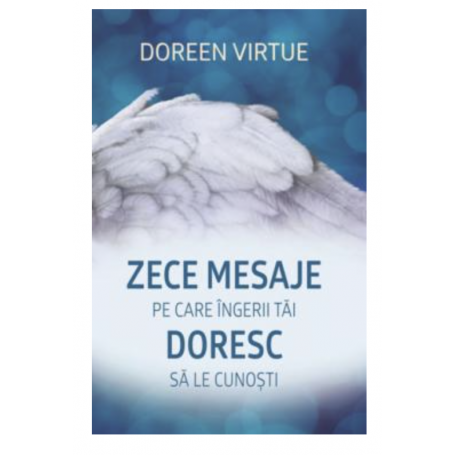 Zece mesaje pe care ingerii tai doresc sa le cunosti - carte - DOREEN VIRTUE - Adevar Divin