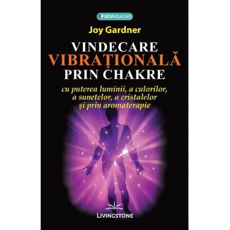 Vindecarea vibrationala prin Chakre, carte, Joy Gardner, Editura Prestige