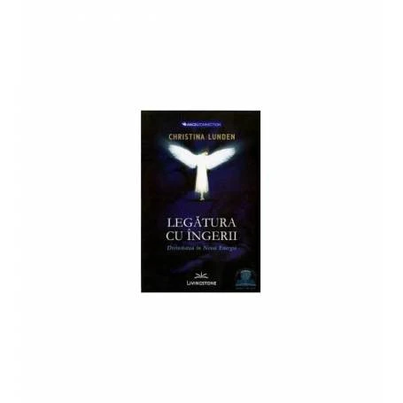 Legatura cu ingeri. Divinitatea in noua energie - carte - Christina Lunden - Editura Prestige