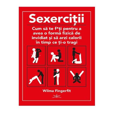 Sexercitii - Cum sa te f*uti pentru a avea forma fizica de invidiat - carte - Wilma Fingerfit, Editura Prestige