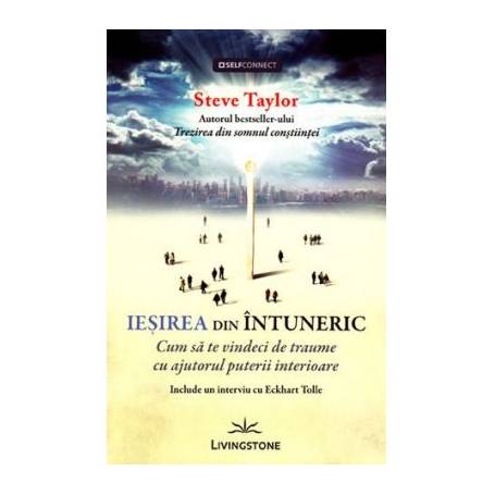 Iesirea din intuneric, cum sa te vindeci de traume cu ajutorul puterii interioare - carte - Steve Taylor, Editura Prestige
