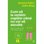 Cum sa le vorbim copiilor cand nu vor sa asculte, Julie King, Joanna Faber - carte - Curtea Veche