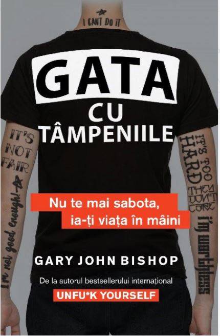 Gata Cu Tampeniile Nu Te Mai Sabota , Ia-ti Viata In Maini, Gary John Bishop, Carte - Lifestyle Publishing