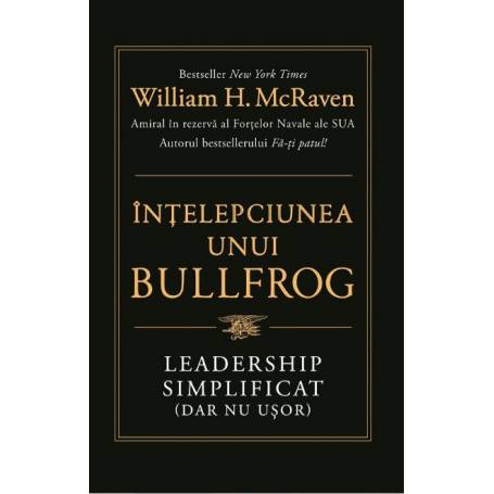 INTELEPCIUNEA UNUI BULLFROG, WILLIAM H. McRAVEN, Carte - LIFESTYLE PUBLISHING