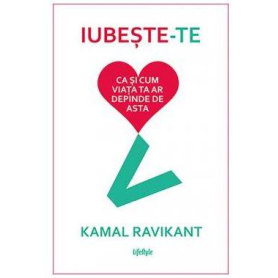 IUBESTE-TE CA SI CUM VIATA TA AR DEPINDE DE ASTA, KAMAL RAVIKANT, Carte - LIFESTYLE PUBLISHING