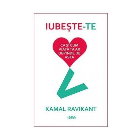 IUBESTE-TE CA SI CUM VIATA TA AR DEPINDE DE ASTA, KAMAL RAVIKANT, Carte - LIFESTYLE PUBLISHING