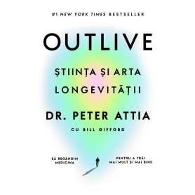 Outlive - Stiinta si arta longevitatii - DR PETER ATTIA si BILL GIFFORD - carte - LIFESTYLE PUBLISHING