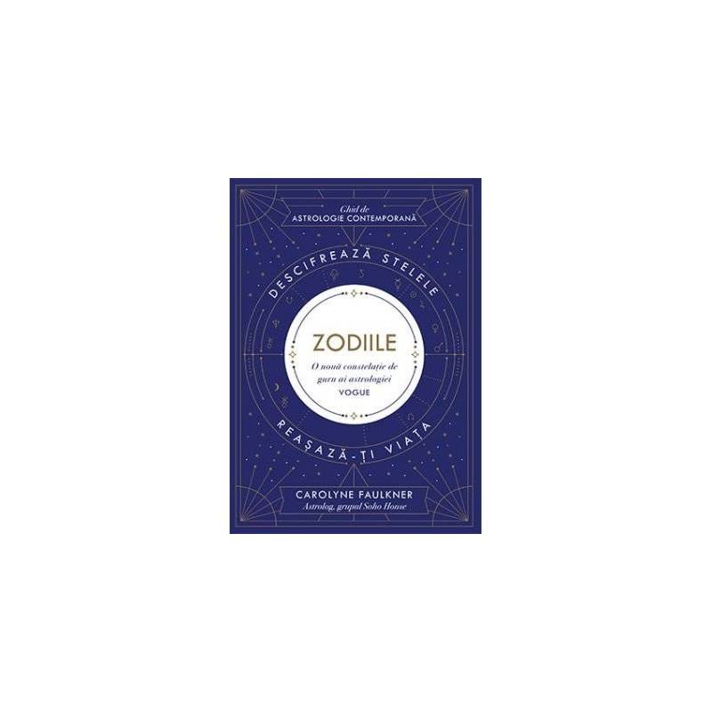 ZODIILE - GHID DE ASTROLOGIE CONTEMPORANA - CAROLYNE FAULKNER -