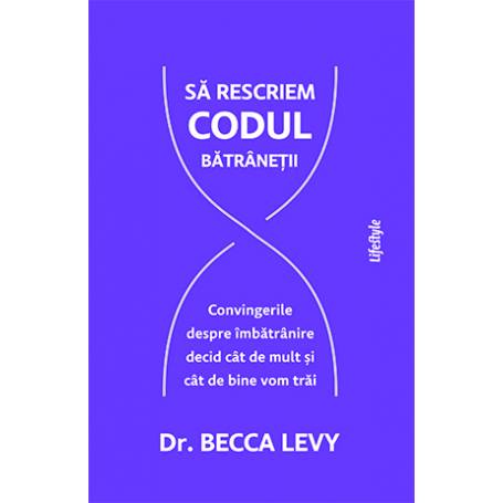 SA RESCRIEM CODUL BATRANETII - DR. BECCA LEVY - carte - LIFESTYLE PUBLISHING