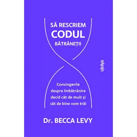 SA RESCRIEM CODUL BATRANETII - DR. BECCA LEVY - carte - LIFESTYLE PUBLISHING