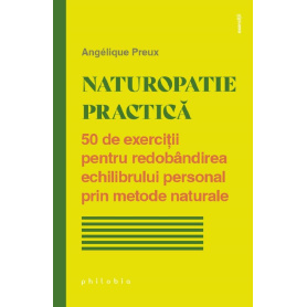 Naturopatie practica: 50 de exercitii pentru redobandirea echilibrului personal prin metode naturale - Angelique Preux - carte -
