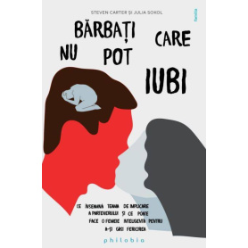 Barbati care nu pot iubi: ce inseamna teama de implicare a partenerului - Steven Carter; Julia Sokol - carte - Editura Philobia