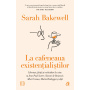 La cafeneaua existentialistilor, Sarah Bakewell - Carte - Curtea Veche