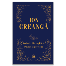 Ion Creanga: Amintiri din copilarie, povesti si povestiri - Editie de colectie - Editura DPH