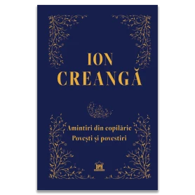 Ion Creanga: Amintiri din copilarie, povesti si povestiri - Editie de colectie - Editura DPH