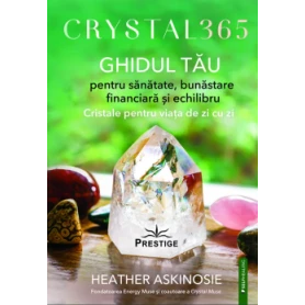 CRYSTAL 365, GHIDUL TAU PENTRU SANATATE, BUNASTARE FINANCIARA SI ECHILIBRU - HEATHER ASKINOSIE, Editura Prestige