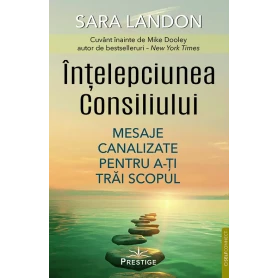 INTELEPCIUNEA CONSILIULUI, MESAJE CANALIZATE PENTRU A-TI TRAI SCOPUL - SARA LANDON - carte - Editura Prestige