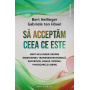Sa acceptam ceea ce este: Bert Hellinger despre mostenirea transgenerationala, suferinta, boala, ordine, vindecare si iubire - B