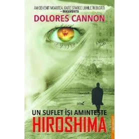 UN SUFLET ISI AMINTESTE HIROSHIMA - DOLORES CANNON - carte - Editura Prestige